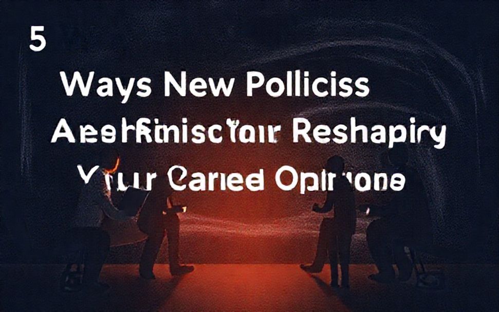 5 Ways New Policies Are Reshaping Your Career Options*