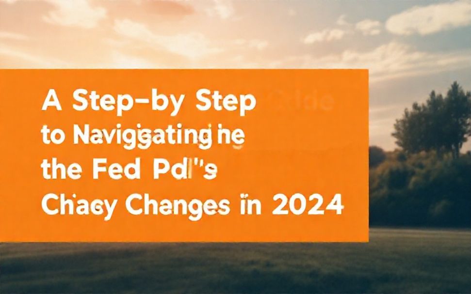 A Step-by-Step Guide to Navigating the Fed’s Policy Changes in 2024*