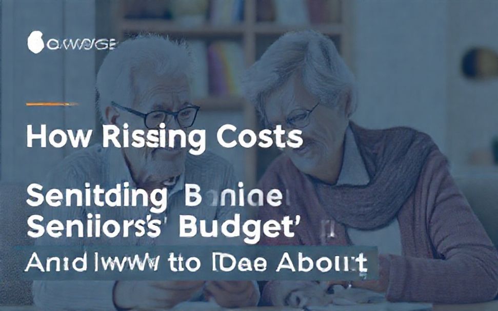 Rising Costs: How Seniors Can Protect Their Financial Future 1 How Rising Costs Are Squeezing Seniors’ Budgets (And What to Do About It)*