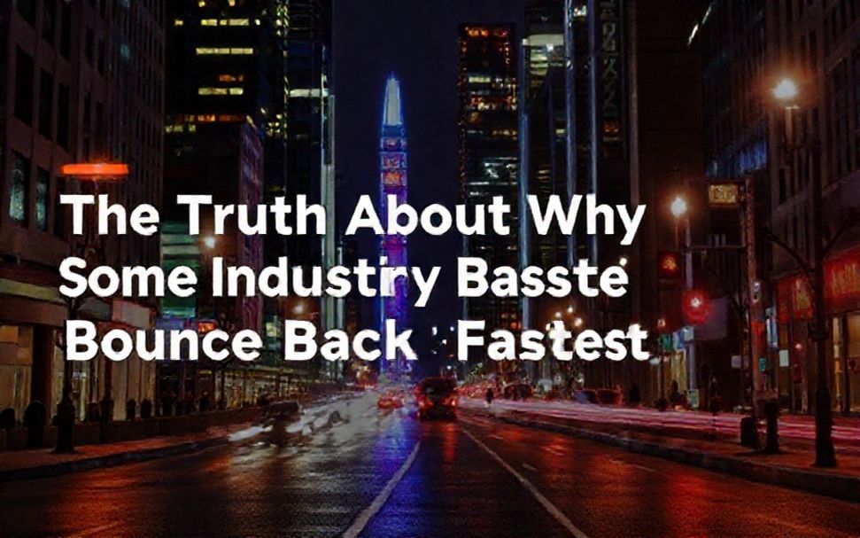 The Truth About Why Some Industries Bounce Back Faster*