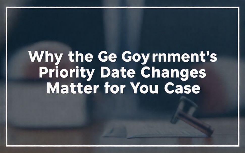 Key Green Card Policy Changes and What They Mean for You 4 Why the Government’s Priority Date Changes Matter for Your Case*