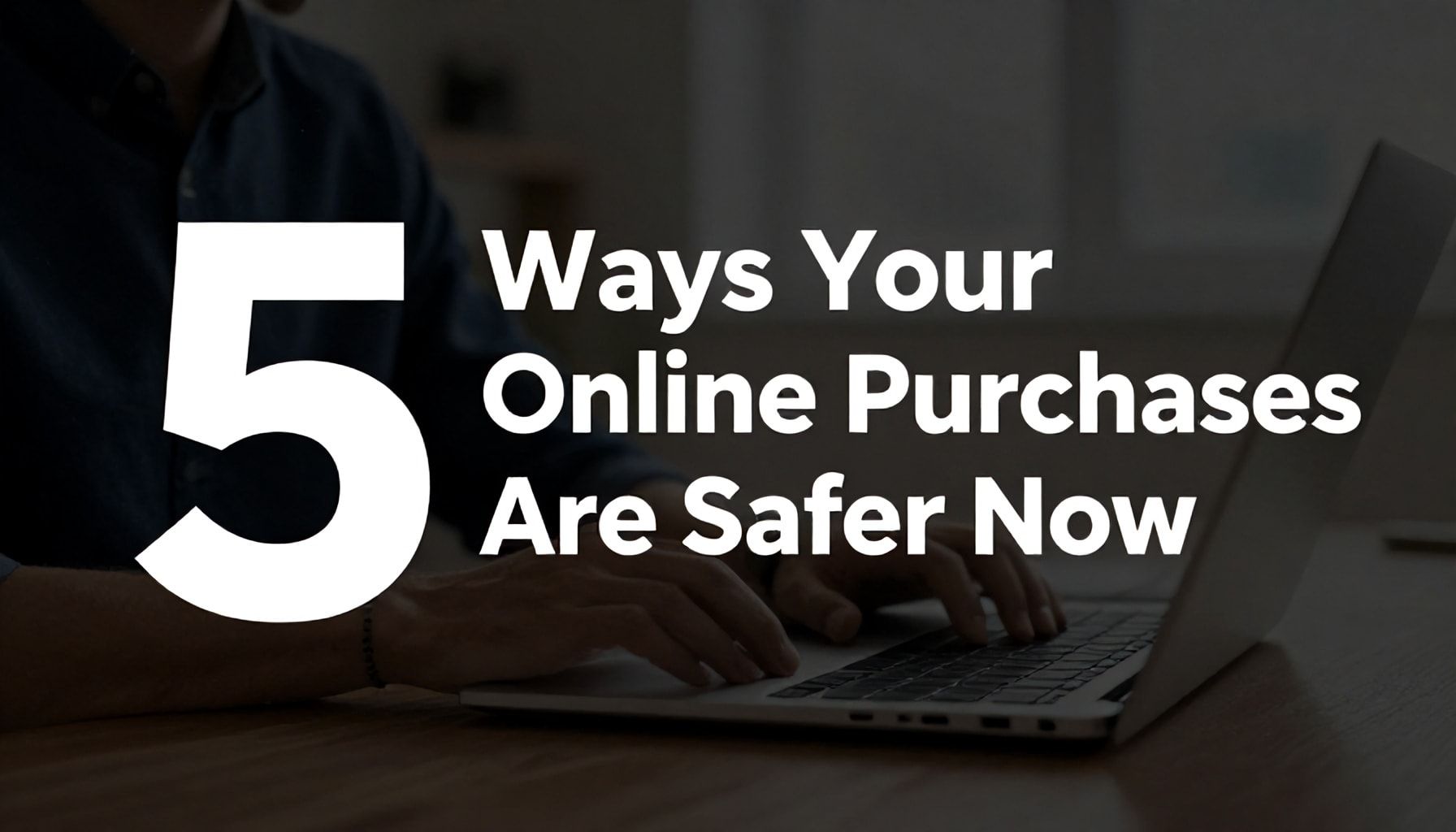 5 Ways Your Online Purchases Are Safer Now*