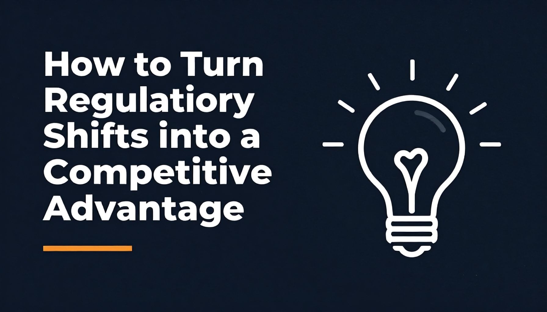 How to Turn Regulatory Shifts Into a Competitive Advantage*
