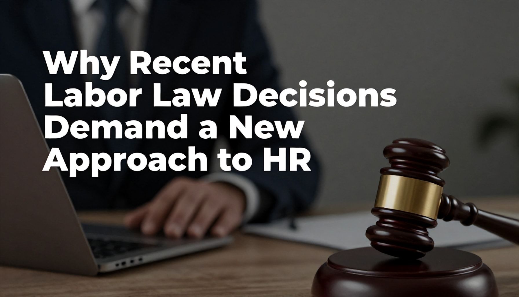 How Court Decisions Shape Business Strategies 2 Why Recent Labor Law Decisions Demand a New Approach to HR*